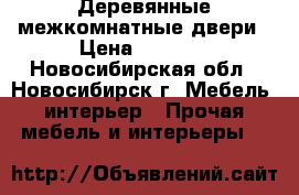 Деревянные межкомнатные двери › Цена ­ 6 000 - Новосибирская обл., Новосибирск г. Мебель, интерьер » Прочая мебель и интерьеры   